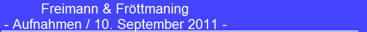 Freimann & Fr�ttmaning 
 - Aufnahmen / 10. September 2011 -