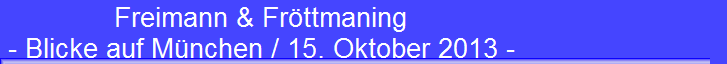 Freimann & Fr�ttmaning 
 - Blicke auf M�nchen / 15. Oktober 2013 -