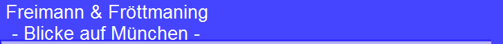 Freimann & Fr�ttmaning 
 - Blicke auf M�nchen -
