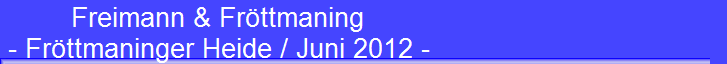 Freimann & Fr�ttmaning 
 - Fr�ttmaninger Heide / Juni 2012 -