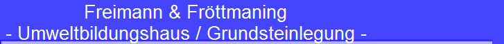 Freimann & Fr�ttmaning 
 - Umweltbildungshaus / Grundsteinlegung -